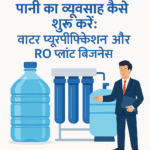 पानी का व्यवसाय कैसे शुरू करें: वाटर प्यूरिफिकेशन और RO प्लांट बिजनेस